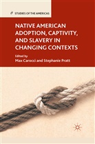 M. Pratt Carocci, S. Pratt, Carocci, M Carocci, M. Carocci, Pratt... - Native American Adoption, Captivity, and Slavery in Changing Contexts