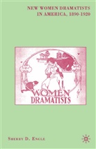 S Engle, S. Engle, Sherry D. Engle - New Women Dramatists in America, 1890-1920