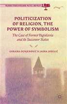 G Jozelic Ognjenovic, Gorana Jozelic Ognjenovic, Kenneth A Loparo, Jasna Jozeli?, Jozelic, J Jozelic... - Politicization of Religion, the Power of Symbolism