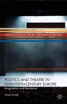 M Morgan, M. Morgan, Margot Morgan - Politics and Theatre in Twentieth-Century Europe