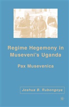 J Rubongoya, J. Rubongoya, Joshua B. Rubongoya - Regime Hegemony in Museveni''s Uganda