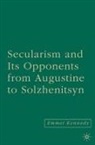 E Kennedy, E. Kennedy, Emmet Kennedy - Secularism and Its Opponents From Augustine to Solzhenitsyn