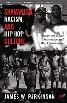 J. Perkinson, James W Perkinson, James W. Perkinson - Shamanism, Racism, and Hip Hop Culture