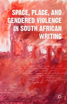 S Gunne, S. Gunne, Sorcha Gunne - Space, Place, and Gendered Violence in South African Writing