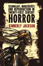 K Jackson, K. Jackson, Kimberly Jackson - Technology, Monstrosity, and Reproduction in Twenty First Century