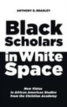 Anthony B. Bradley - Black Scholars in White Space