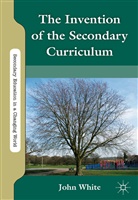 J White, J. White, John White - Invention of the Secondary Curriculum