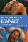 Ronald L Mize, Ronald L. Mize - Invisible Workers of the U.s.mexico Bracero Program