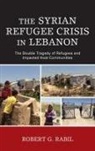 Rabil, Robert G. Rabil, Rabil Robert G. - Syrian Refugee Crisis in Lebanon