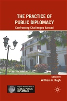 William A. Rugh, Rugh, W Rugh, W. Rugh - Practice of Public Diplomacy