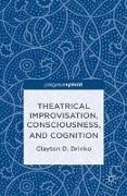 C. Drinko, Clayton D. Drinko - Theatrical Improvisation, Consciousness, and Cognition