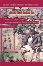 J Frick, J. Frick - Uncle Tom''s Cabin on the American Stage and Screen