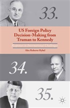 A Hybel, A. Hybel, Alex Roberto Hybel - Us Foreign Policy Decision-Making From Truman to Kennedy