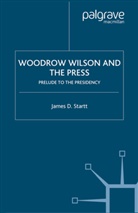 J Startt, J. Startt, James D. Startt - Woodrow Wilson and the Press