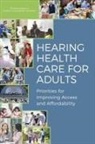 Board On Health Sciences Policy, Committee on Accessible and Affordable H, Committee on Accessible and Affordable Hearing Health Care for Adults, Health And Medicine Division, National Academies of Sciences, National Academies Of Sciences Engineeri... - Hearing Health Care for Adults