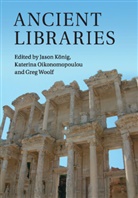 Jason Oikonomopoulou Konig, Jason König, Jason Konig, Jason König, Katerina Oikonomopoulou, Greg Woolf - Ancient Libraries