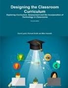 Mike Howarth, David Lynch, Richard Smith - Designing the Classroom Curriculum Exploring Curriculum, Assessment and the Incorporation of Technology in Classrooms