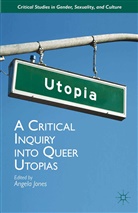 A. Jones, Angela Jones, Jones, A Jones, A. Jones, Angela Jones - Critical Inquiry Into Queer Utopias