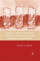 A Kent, A. Kent, Alicia A. Kent - African, Native, and Jewish American Literature and the Reshaping of