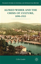 C Loader, C. Loader - Alfred Weber and the Crisis of Culture, 1890-1933