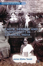 J Taneti, J. Taneti, James Elisha Taneti - Caste, Gender, and Christianity in Colonial India