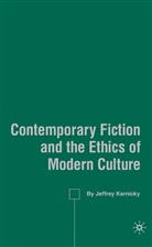 J Karnicky, J. Karnicky, Jeffrey Karnicky - Contemporary Fiction and the Ethics of Modern Culture