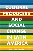 Felipe Cala Buendia, Felipe Cala Buendía, Kenneth A Loparo, Kenneth A. Loparo - Cultural Producers and Social Change in Latin America