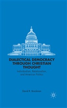 D Brockman, D. Brockman, David R. Brockman - Dialectical Democracy Through Christian Thought