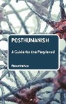 Robert W. Maas, Dr Peter (The University of British Columbi Mahon, Dr Peter (The University of British Columbia Mahon, Peter Mahon, Peter (The University of British Columbia Mahon - Posthumanism: A Guide for the Perplexed