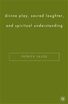 P Laude, P. Laude, Patrick Laude - Divine Play, Sacred Laughter, and Spiritual Understanding
