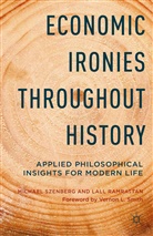 L Ramrattan, L. Ramrattan, Lall Ramrattan, M. Szenberg, M. Ramrattan Szenberg, Michae Szenberg... - Economic Ironies Throughout History
