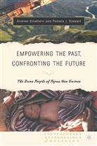Dr Pamela J. Stewart, P. Stewart, Pamela J Stewart, Pamela J. Stewart, A. Strathern, A. Stewart Strathern... - Empowering the Past, Confronting the Future