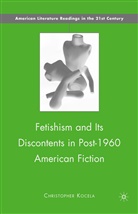 C Kocela, C. Kocela, Christopher Kocela - Fetishism and Its Discontents in Post-1960 American Fiction