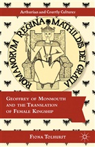 F Tolhurst, F. Tolhurst, Fiona Tolhurst - Geoffrey of Monmouth and the Translation of Female Kingship