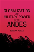 W. AvilA (c)s, W. Avila(c)S, W AvilÃ©s, W. AvilÃ©s, W. Aviles, William Aviles... - Globalization and Military Power in the Andes
