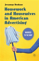 J. Neuhaus, Jessamyn Neuhaus - Housework and Housewives in American Advertising