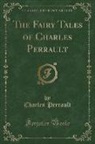 Charles Perrault - The Fairy Tales of Charles Perrault (Classic Reprint)