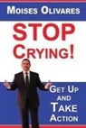 Moises Olivares, Cesar Vargas, Dr Cesar Vargas, Cesar Vargas, Dr Cesar Vargas - Stop Crying!: Get Up and Take Action