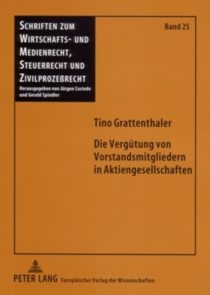 Tino Grattenthaler, Gerald Spindler - Die Vergütung von Vorstandsmitgliedern in Aktiengesellschaften Eine grundlegende Betrachtung mit ausgesuchten Schwerpunkten aus rechtswissenschaftlicher Sicht