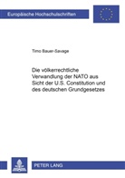 Timo Bauer-Savage - Die völkerrechtliche Verwandlung der NATO aus Sicht der U.S. Constitution und des deutschen Grundgesetzes