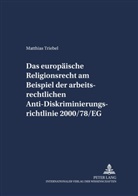 Matthias Triebel - Das europäische Religionsrecht am Beispiel der arbeitsrechtlichen Anti-Diskriminierungsrichtlinie 2000/78/EG