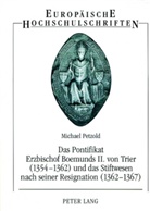 Michael Petzold - Das Pontifikat Erzbischof Boemunds II. von Trier (1354-1362) und das Stiftswesen nach seiner Resignation (1362-1367)