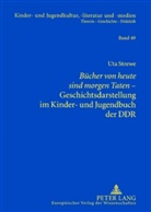Uta Strewe - "Bücher von heute sind morgen Taten"- Geschichtsdarstellung im Kinder- und Jugendbuch der DDR
