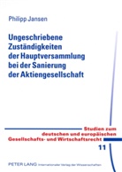 Philipp Jansen - Ungeschriebene Zuständigkeiten der Hauptversammlung bei der Sanierung der Aktiengesellschaft