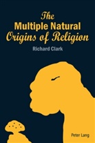 Richard Clark - The Multiple Natural Origins of Religion