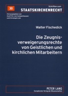 Walter Fischedick - Die Zeugnisverweigerungsrechte von Geistlichen und kirchlichen Mitarbeitern