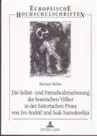 Michael Müller - Die Selbst- und Fremdwahrnehmung der bosnischen Völker in der historischen Prosa von Ivo Andric und Isak Samokovlija