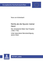 Nora von Achenbach - "Nichts als die Spuren meiner Hand" - Der chinesische Maler Gao Fenghan (1683-1749)