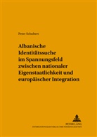 Inge Schubert, Peter Schubert - Albanische Identitätssuche im Spannungsfeld zwischen nationaler Eigenstaatlichkeit und europäischer Integration