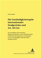 Denis Basak, Ulfrid Neumann - Die Zuständigkeitsregeln internationaler Strafgerichte und Art. 101 GG
